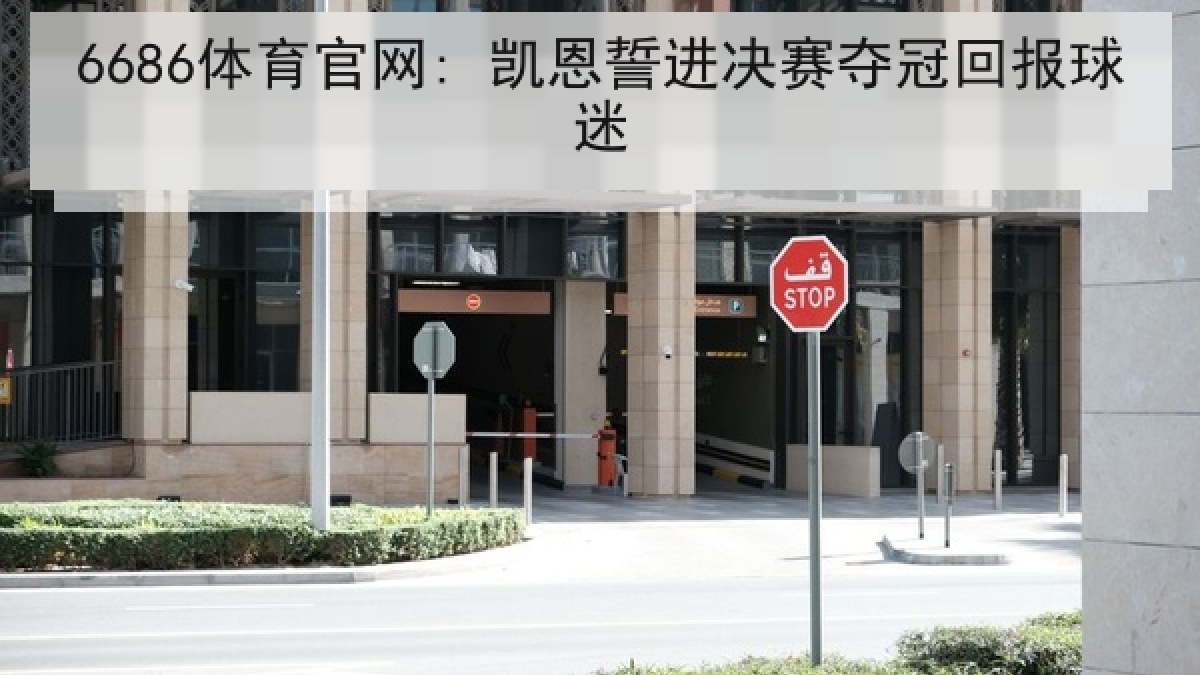 6686体育官网: 凯恩誓进决赛夺冠回报球迷 6686体育官网: 凯恩誓进决赛夺冠回报球迷