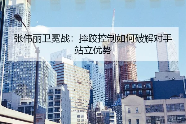 zhang-wei-li-wei-mian-zhan-shuai-jiao-kong-zhi-ru-he-po-jie-dui-shou-zhan-li-you-shi-2-707.jpg
